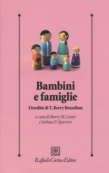 Bambini e famiglie. L'eredità di T. Berry Brazelton  - Libro Raffaello Cortina Editore 2015, Psicologia clinica e psicoterapia | Libraccio.it