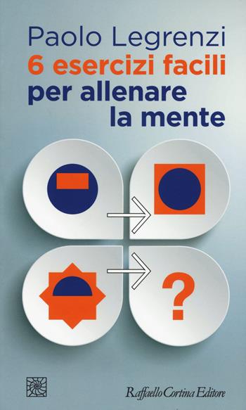 6 esercizi facili per allenare la mente - Paolo Legrenzi - Libro Raffaello Cortina Editore 2015, Temi | Libraccio.it
