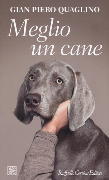 Meglio un cane - Gian Piero Quaglino - Libro Raffaello Cortina Editore 2015, Temi | Libraccio.it