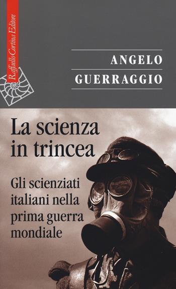 La scienza in trincea. Gli scienziati italiani nella prima guerra mondiale - Angelo Guerraggio - Libro Raffaello Cortina Editore 2015, Saggi | Libraccio.it