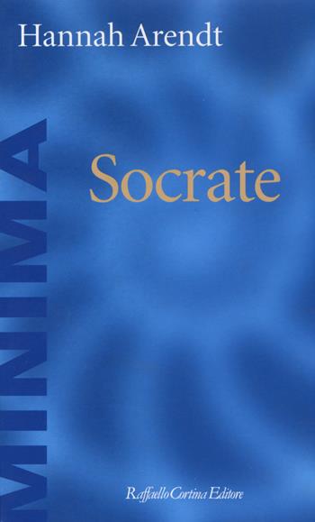 Socrate - Hannah Arendt - Libro Raffaello Cortina Editore 2015, Minima | Libraccio.it
