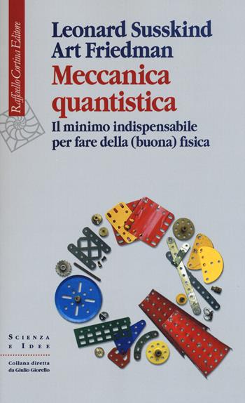 Meccanica quantistica. Il minimo indispensabile per fare della (buona) fisica - Leonard Susskind, Art Friedman - Libro Raffaello Cortina Editore 2015, Scienza e idee | Libraccio.it