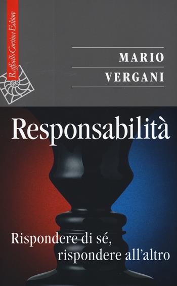 Responsabilità. Rispondere di sé, rispondere all'altro - Mario Vergani - Libro Raffaello Cortina Editore 2015, Saggi | Libraccio.it