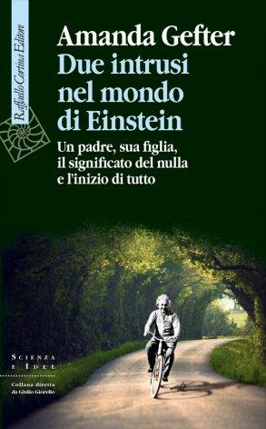 Due intrusi nel mondo di Einstein. Un padre, sua figlia, il significato del nulla e l'inizio di tutto - Amanda Gefter - Libro Raffaello Cortina Editore 2015, Scienza e idee | Libraccio.it