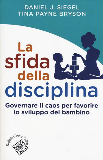 La sfida della disciplina. Governare il caos per favorire lo sviluppo del bambino - Daniel J. Siegel, Tina Payne Bryson - Libro Raffaello Cortina Editore 2015, Conchiglie | Libraccio.it