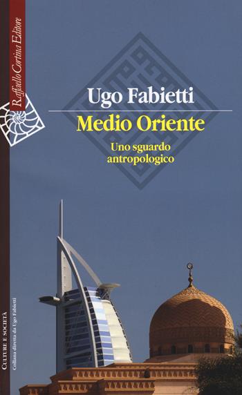 Medio Oriente. Uno sguardo antropologico - Ugo Fabietti - Libro Raffaello Cortina Editore 2016, Culture e società | Libraccio.it