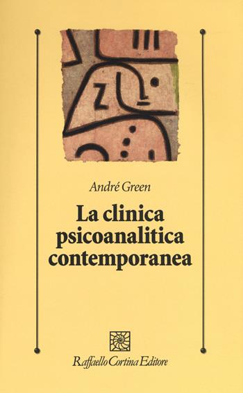 La clinica psicoanlitica contemporanea - André Green - Libro Raffaello Cortina Editore 2016, Psicologia clinica e psicoterapia | Libraccio.it