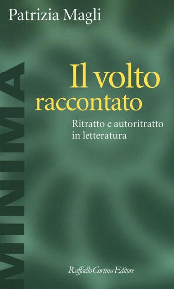 Il volto raccontato. Ritratto e autoritratto in letteratura - Patrizia Magli - Libro Raffaello Cortina Editore 2016, Minima | Libraccio.it