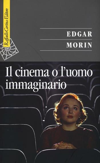 Il cinema o l'uomo immaginario. Saggio di antropologia sociologica - Edgar Morin - Libro Raffaello Cortina Editore 2016, Saggi | Libraccio.it