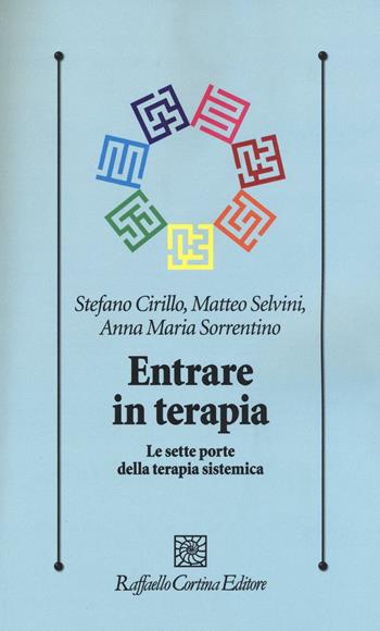 Entrare in terapia. Le sette porte della terapia sistemica - Stefano Cirillo, Matteo Selvini, Anna M. Sorrentino - Libro Raffaello Cortina Editore 2016, Psicologia clinica e psicoterapia | Libraccio.it