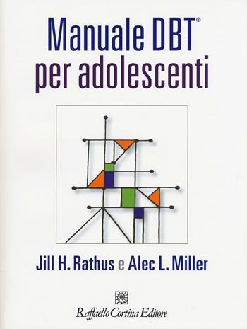 Manuale DBT® per adolescenti. - Jill H. Rathus, Alec L. Miller - Libro Raffaello Cortina Editore 2016 | Libraccio.it