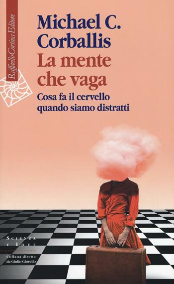 La mente che vaga. Cosa fa il cervello quando siamo distratti - Michael C. Corballis - Libro Raffaello Cortina Editore 2016, Scienza e idee | Libraccio.it