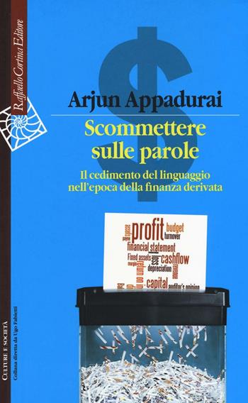 Scommettere sulle parole. Il cedimento del linguaggio nell'epoca della finanza derivata - Arjun Appadurai - Libro Raffaello Cortina Editore 2016, Culture e società | Libraccio.it