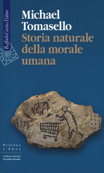 Storia naturale della morale umana - Michael Tomasello - Libro Raffaello Cortina Editore 2016, Scienza e idee | Libraccio.it