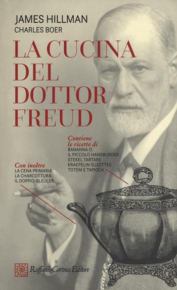 La cucina del dottor Freud - James Hillman, Charles Boer - Libro Raffaello Cortina Editore 2016 | Libraccio.it