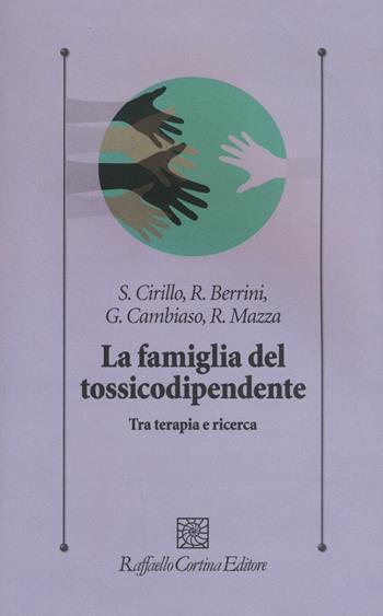 La famiglia del tossicodipendente. Tra terapia e ricerca. Nuova ediz. - Stefano Cirillo, Roberto Berrini, Gianni Cambiaso - Libro Raffaello Cortina Editore 2017, Psicologia clinica e psicoterapia | Libraccio.it