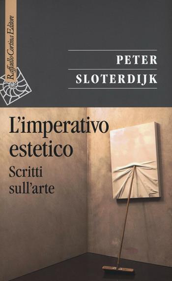 L'imperativo estetico. Scritti sull'arte - Peter Sloterdijk - Libro Raffaello Cortina Editore 2017, Saggi | Libraccio.it