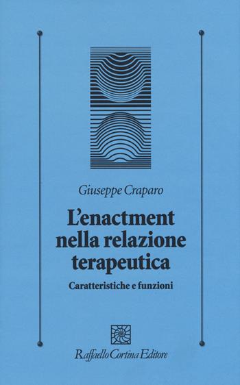 L'enactment nella relazione terapeutica. Caratteristiche e funzioni - Giuseppe Craparo - Libro Raffaello Cortina Editore 2017, Psicologia clinica e psicoterapia | Libraccio.it