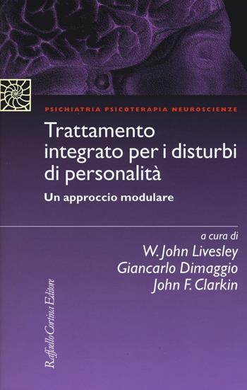 Trattamento integrato per i disturbi di personalità. Un approccio modulare  - Libro Raffaello Cortina Editore 2017, Psichiatria psicoterapia neuroscienze | Libraccio.it
