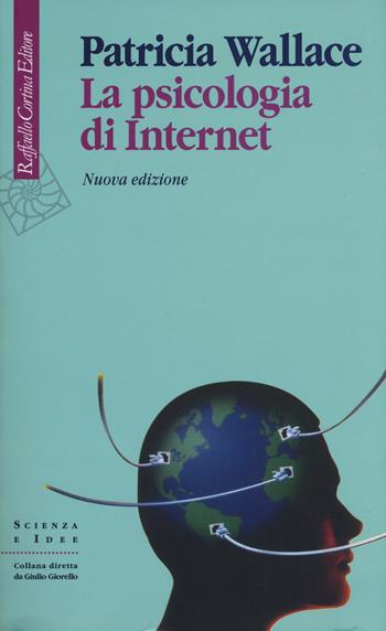 La psicologia di Internet. Nuova ediz. - Patricia Wallace - Libro Raffaello Cortina Editore 2017, Scienza e idee | Libraccio.it