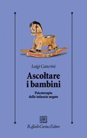 Ascoltare i bambini. Psicoterapia delle infanzie negate