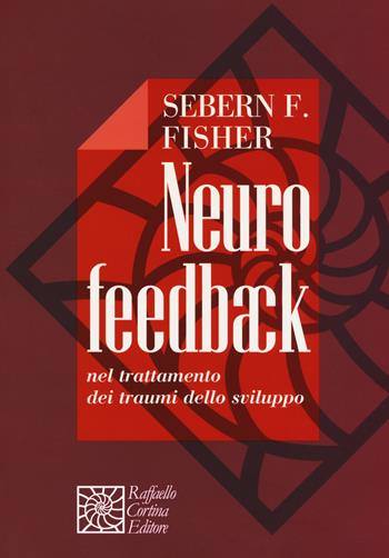 Neurofeedback nel trattamento dei traumi dello sviluppo - Sebern F. Fisher - Libro Raffaello Cortina Editore 2017 | Libraccio.it
