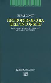 Neuropsicologia dell'inconscio. Integrare mente e cervello nella psicoterapia