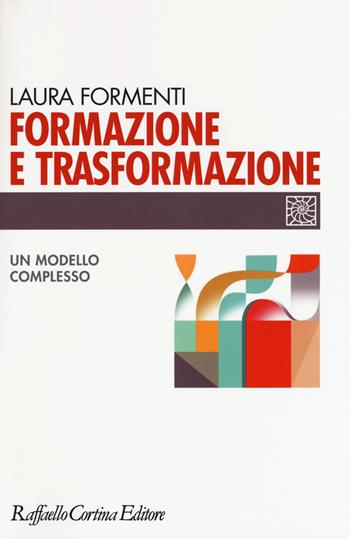 Formazione e trasformazione. Un modello complesso - Laura Formenti - Libro Raffaello Cortina Editore 2017, Individuo, gruppo, organizzazione | Libraccio.it