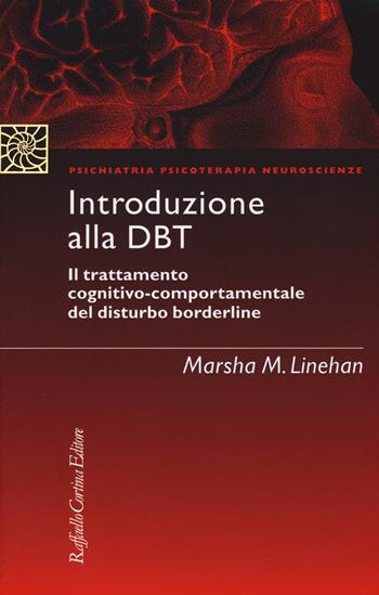 Introduzione alla DBT. Il trattamento cognitivo-comportamentale del disturbo borderline. Nuova ediz. - Marsha M. Linehan - Libro Raffaello Cortina Editore 2017 | Libraccio.it