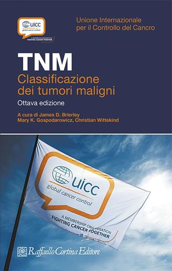 TNM. Classificazione dei tumori maligni  - Libro Raffaello Cortina Editore 2017 | Libraccio.it