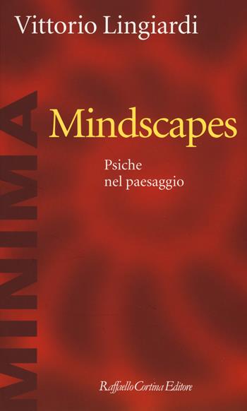 Mindscapes. Psiche nel paesaggio - Vittorio Lingiardi - Libro Raffaello Cortina Editore 2017, Minima | Libraccio.it