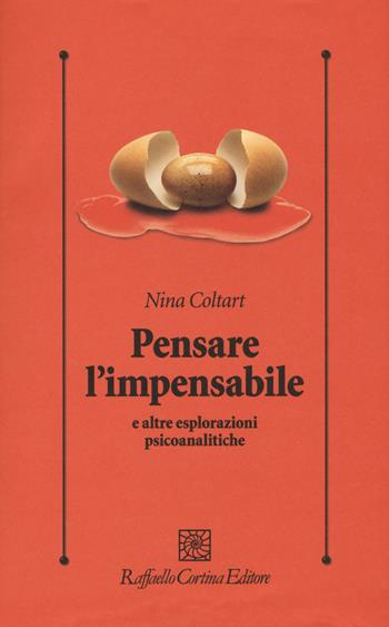 Pensare l'impensabile e altre esplorazioni psicoanalitiche - Nina Coltart - Libro Raffaello Cortina Editore 2017, Psicologia clinica e psicoterapia | Libraccio.it
