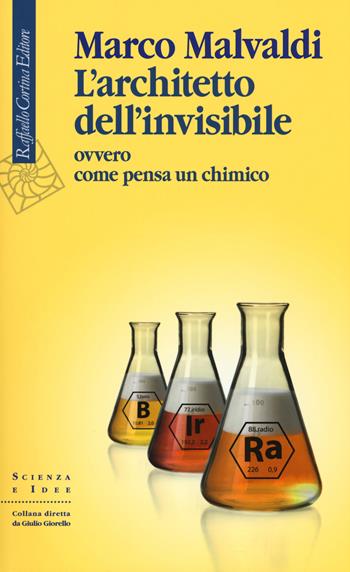 L'architetto dell'invisibile ovvero come pensa un chimico - Marco Malvaldi - Libro Raffaello Cortina Editore 2017, Scienza e idee | Libraccio.it