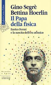 Il papa della fisica. Enrico Fermi e la nascita dell'era atomica