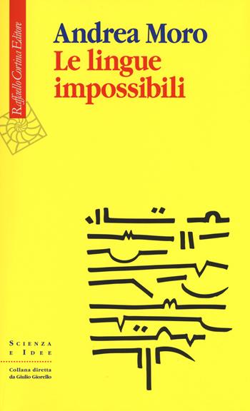 Le lingue impossibili - Andrea Moro - Libro Raffaello Cortina Editore 2017, Scienza e idee | Libraccio.it