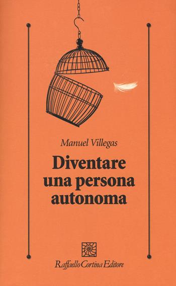 Diventare una persona autonoma - Manuel Villegas - Libro Raffaello Cortina Editore 2017, Psicologia clinica e psicoterapia | Libraccio.it