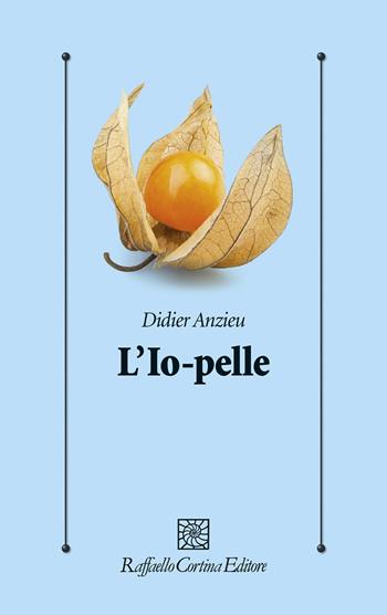 L'io-pelle - Didier Anzieu - Libro Raffaello Cortina Editore 2017, Psicologia clinica e psicoterapia | Libraccio.it