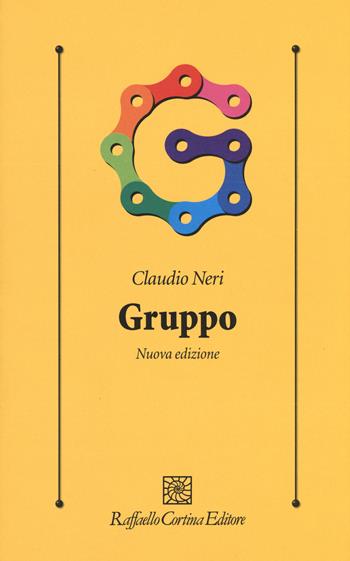 Gruppo. Nuova ediz. - Claudio Neri - Libro Raffaello Cortina Editore 2017, Psicologia clinica e psicoterapia | Libraccio.it