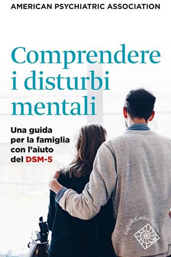 Comprendere i disturbi mentali. Una guida per la famiglia con l'aiuto del DSM-5  - Libro Raffaello Cortina Editore 2018, Conchiglie | Libraccio.it