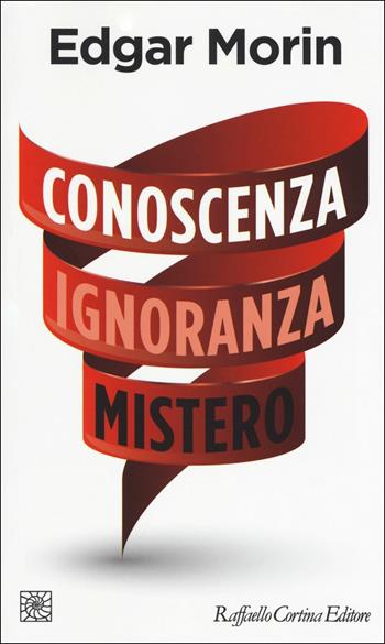 Conoscenza ignoranza mistero - Edgar Morin - Libro Raffaello Cortina Editore 2018, Temi | Libraccio.it