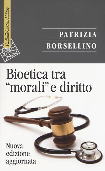Bioetica tra «morali» e diritto. Nuova ediz. - Patrizia Borsellino - Libro Raffaello Cortina Editore 2018, Saggi | Libraccio.it