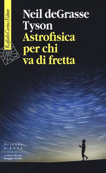 Astrofisica per chi va di fretta - Neil deGrasse Tyson - Libro Raffaello Cortina Editore 2018, Scienza e idee | Libraccio.it