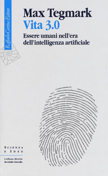 Vita 3.0. Essere umani nell'era dell'intelligenza artificiale - Max Tegmark - Libro Raffaello Cortina Editore 2018, Scienza e idee | Libraccio.it