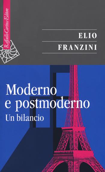Moderno e postmoderno. Un bilancio - Elio Franzini - Libro Raffaello Cortina Editore 2018, Saggi | Libraccio.it