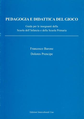 Pedagogia e didattica del gioco. Guida per insegnanti della scuola dell'infanzia e della scuola primaria - Francesco Barone, Dolores Prencipe - Libro Edizioni Interculturali Uno 2010 | Libraccio.it