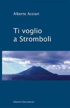 Ti voglio a Stromboli - Alberto Acciari - Libro Edizioni Interculturali Uno 2006 | Libraccio.it