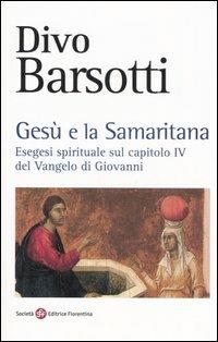 Gesù e la samaritana. Esegesi spirituale sul capitolo IV del Vangelo di Giovanni - Divo Barsotti - Libro Società Editrice Fiorentina 2006 | Libraccio.it