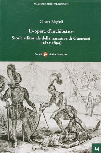 L' «opera d'inchiostro». Storia editoriale della narrativa di Guerrazzi (1827-1899) - Chiara Biagioli - Libro Società Editrice Fiorentina 2006, Quaderni Aldo Palazzeschi. Nuova serie | Libraccio.it
