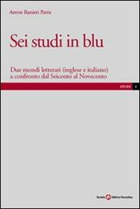 Sei studi in blu. Due mondi letterari (inglese e italiano) a confronto dal Seicento al Novecento - Anton Ranieri Parra - Libro Società Editrice Fiorentina 2007 | Libraccio.it