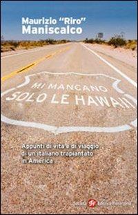 Mi mancano solo le Hawaii. Appunti di vita e viaggio di un italiano trapiantato in America - Maurizio Riro Maniscalco - Libro Società Editrice Fiorentina 2008 | Libraccio.it